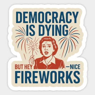 Democracy Is Dying But Hey Nice Fireworks – Funny Political Satire 4th of July Sticker